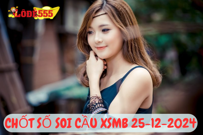  Soi Cầu XSMB 25-12-2024 | Dự Đoán Kết Quả Xổ Số Miền Bắc